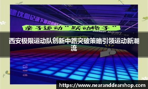 西安极限运动队创新中路突破策略引领运动新潮流